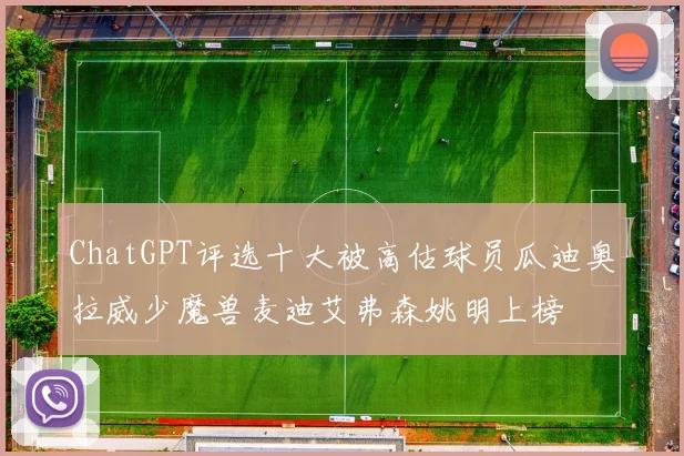 ChatGPT评选十大被高估球员瓜迪奥拉威少魔兽麦迪艾弗森姚明上榜