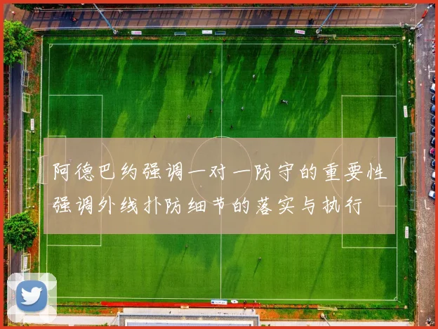 阿德巴约强调一对一防守的重要性强调外线扑防细节的落实与执行