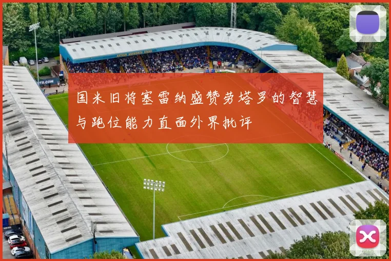 国米旧将塞雷纳盛赞劳塔罗的智慧与跑位能力直面外界批评