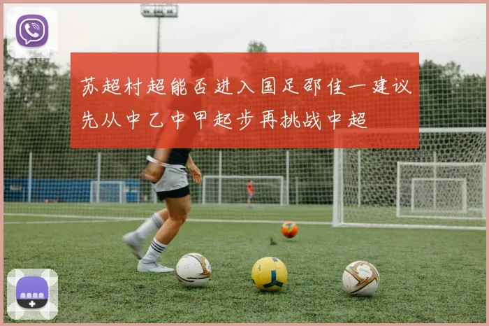 苏超村超能否进入国足邵佳一建议先从中乙中甲起步再挑战中超