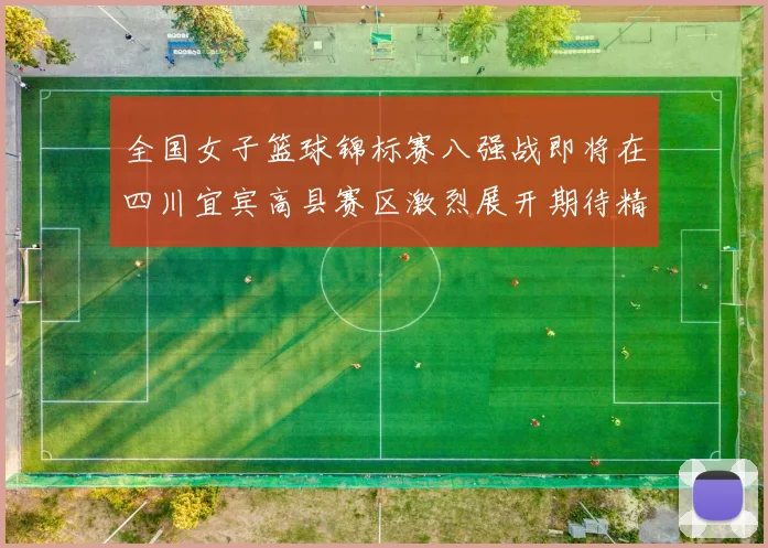 全国女子篮球锦标赛八强战即将在四川宜宾高县赛区激烈展开期待精彩对决