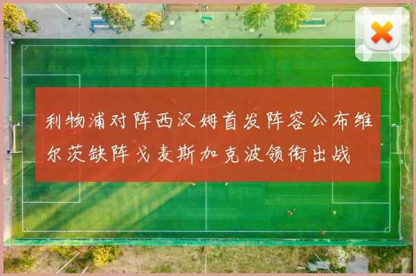 利物浦对阵西汉姆首发阵容公布维尔茨缺阵戈麦斯加克波领衔出战